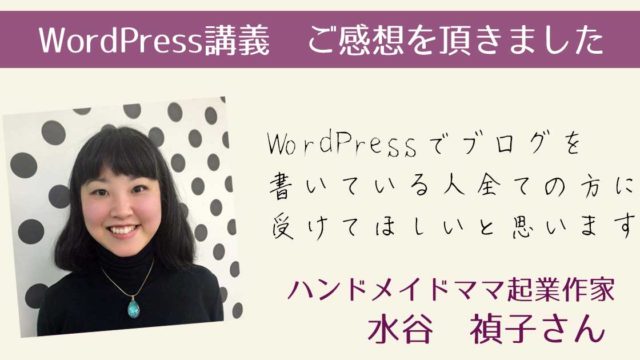 【講義ご感想】WordPressでブログを書いている人全ての方に受けてほしいと思います　水谷禎子さん（43歳　ハンドメイドママ起業作家)