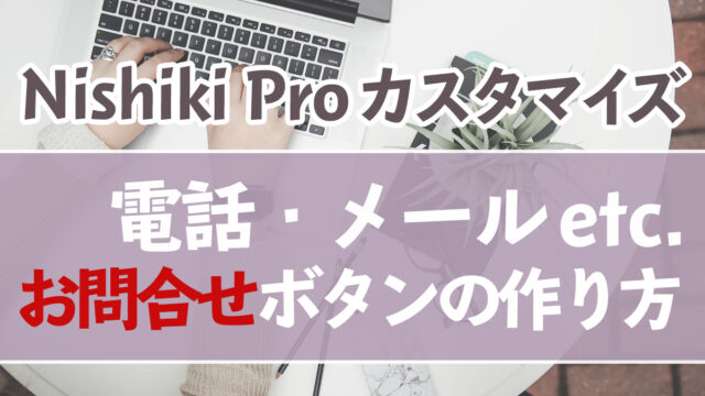 電話・メール問い合わせボタンの作り方【Nishiki Proカスタマイズ】