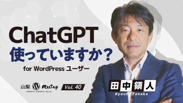 第40回山梨WordPressミートアップ「ChatGPT使ってますか？ for WordPressユーザー」by田中領人